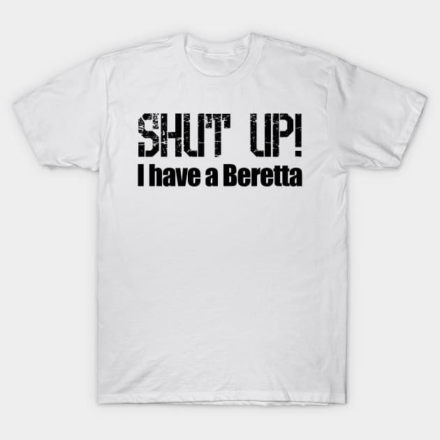 Shut Up! I have a Beretta T-Shirt by Barnabas